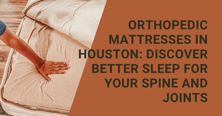 Orthopedic Mattresses in Houston Discover Better Sleep for Your Spine and Joints