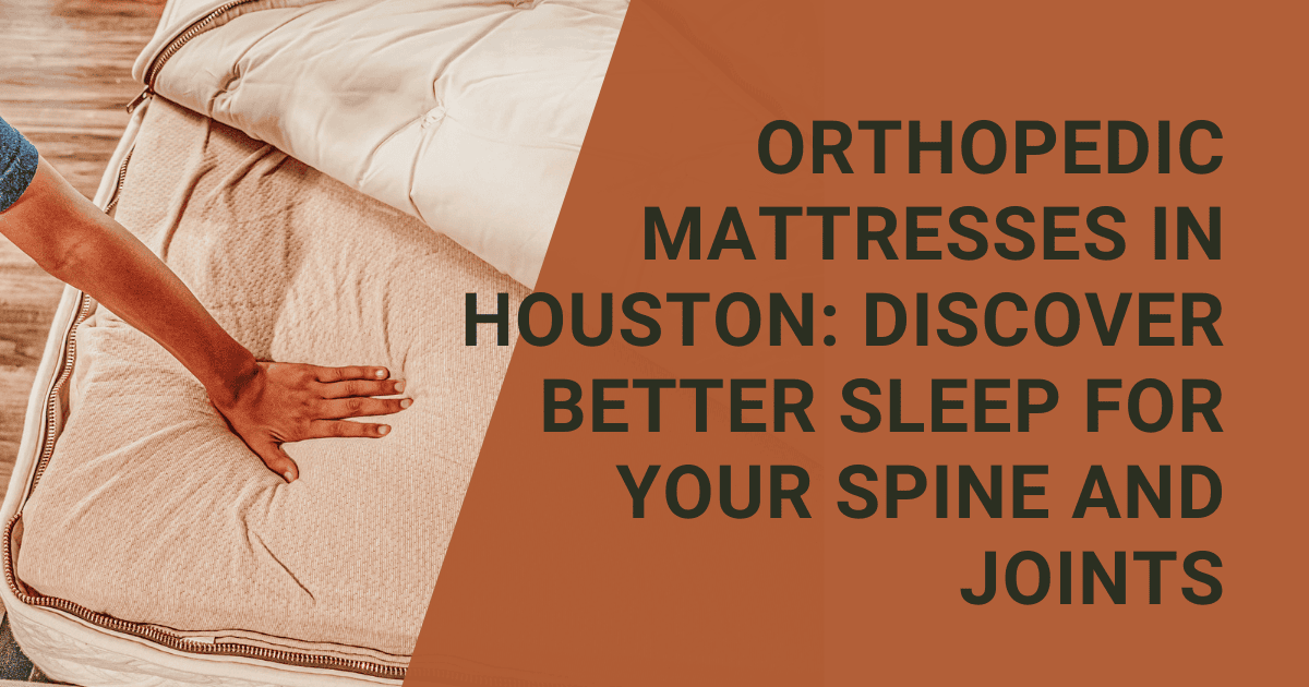 Orthopedic Mattresses in Houston Discover Better Sleep for Your Spine and Joints